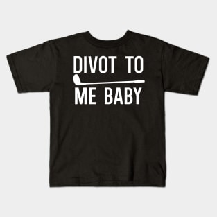 Divot To Me Baby Kids T-Shirt